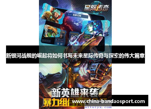 新银河战舰的崛起将如何书写未来星际传奇与探索的伟大篇章