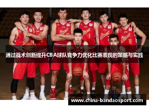 通过战术创新提升CBA球队竞争力优化比赛表现的策略与实践
